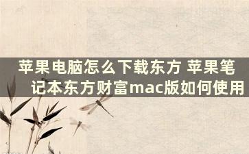 苹果电脑怎么下载东方 苹果笔记本东方财富mac版如何使用